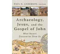 Archaeology, Jesus, and the Gospel of John: What Recent Discoveries Show Us