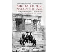 Archaeology, Nation, and Race: Confronting the Past, Decolonizing the Future in Greece and Israel