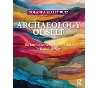 Archaeology of Self: The Introspective Educator’s Guide to Racial Literacy
