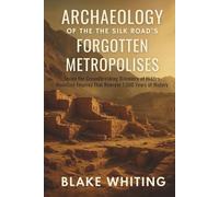 Archaeology of the Silk Road's Forgotten Metropolises: Inside the Groundbreaking Discovery of Hidden Mountain Empires That Rewrote 1,500 Years of History
