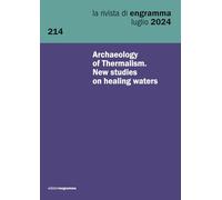 Archaeology of Thermalism. New studies on healing waters: La Rivista di Engramma 214, luglio 2024: Vol. 214