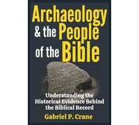 Archaeology & the People of the Bible: Understanding the Historical Evidence Behind the Biblical Record