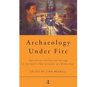Archaeology Under Fire: Nationalism, Politics and Heritage in the Eastern Mediterranean and Middle East