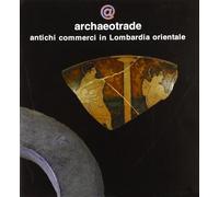 Archaeotrade. Antichi commerci in Lombardia orientale - [Edizioni Et]