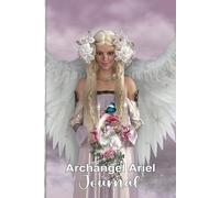 Archangel Ariel Journal: Notebook, Tools, and Techniques to Align with the Universe… Empower, Inspire & Manifest Abundance, Caring & Nature