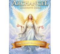 Archangel Coloring Book for Spiritual AdultsArchangel Coloring Book for Spiritual Adults: A Relaxing Coloring Journey with Celestial Beings, Guardian Angels & Divine Energy