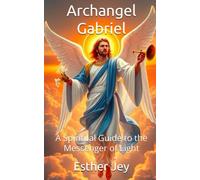 Archangel Gabriel: A Spiritual Guide to the Messenger of Light