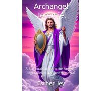 Archangel Jeremiel: A Spiritual Guide to the Angel of Light, Reflection and Renewal