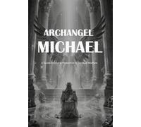 ARCHANGEL MICHAEL: A Guide to Divine Protection & Spiritual Warfare