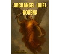 ARCHANGEL URIEL NOVENA: THE LIGHT THAT AWAKENS THE Soul - A JOURNEY OF ILLUMINATION, INNER PEACE, AND THE QUIET POWER OF DIVINE WISDOM