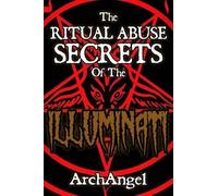 Archangel X The Ritual Abuse Secrets of The ILLUMINATI - An Insiders (Tascabile)