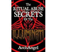 Archangel X The Ritual Abuse Secrets of The ILLUMINATI - An Insiders (Tascabile)
