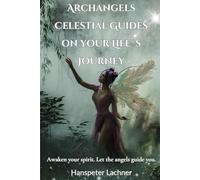 "Archangels: Celestial Guides on Your Life's Journey": A guide to spiritual growth, connecting science, spirituality, and personal transformation.