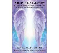 Archangels Everyday: A Practical Guide to Using Essential Oils and Rituals for High-Vibration Living