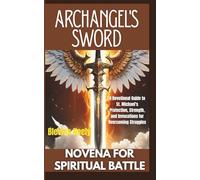 Archangel's Sword Novena for Spiritual Battle: A Devotional Guide to St. Michael's Protection, Strength, and Invocations for Overcoming Struggles