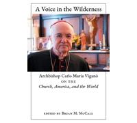 Archbishop Carlo Maria Viganò A Voice in the Wilderness (Tascabile)