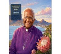 Archbishop Desmond Tutu: A life of Courage, Faith and Ubuntu