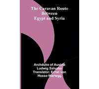 Archduke Of Austria Ludwig Sal The Caravan Route between Egypt and (Tascabile)