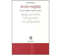 Arche megiste. Per una didattica del greco antico - Roscalla Fabio