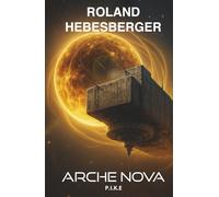 Arche Nova - P.I.K.E. 3: Die Patriam-Trilogie: Der fulminante Abschluss der Science-Fiction-Thriller-Reihe voller Dramatik und Spannung