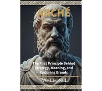 ARCHÉ: The First Principle Behind Strategy, Meaning, and Enduring Brands