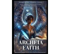 Archeia Faith: The Illustrated Guide #1: Receive the Divine Protection, Abundance, Grace, and Light that Already Surround You! (Includes Access to a FREE Spiritual Library!)