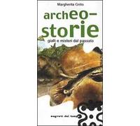 Archeo-storie. Gialli e misteri dal passato