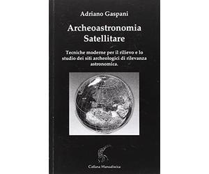 Archeoastronomia satellitare. Tecniche moderne per il rilievo dei siti archeologici di rilevanza astronomica