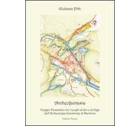 Archeofantasia. Viaggio fantastico tra i luoghi di ieri e di oggi dell'archeologia industriale di Marmore