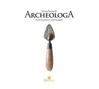 Libri Monica Piancastelli - Archeologa. Storie Di Preistoria: Un'autobiografia