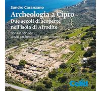 Archeologia a Cipro. Due secoli di scoperte nell'isola di Afrodite