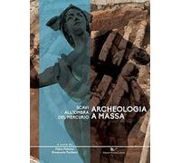 Archeologia a Massa. Scavi all'ombra del Mercurio