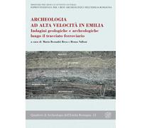 Archeologia ad alta velocità in Emilia. Indagini geologiche e archeologiche lungo il tracciato ferroviario