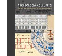 Archeologia agli Uffizi. Storie e testimonianze da un paesaggio urbano