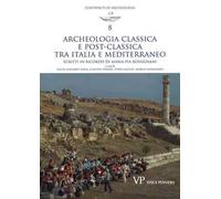 Archeologia classica e postclassica tra Italia e Mediterraneo. Scritti in ricordo di Maria Pia Rossignani