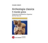Archeologia classica. Il mondo greco. Produzione architettonica e figurativa dal X al I sec. a.C.. Ediz. a colori