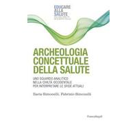 Archeologia concettuale della salute. Uno sguardo analitico nella civiltà occidentale per interpretare le sfide attuali