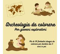 Archeologia da colorare per giovani esploratori: Più di 30 fantastici disegni da colorare per raccontare l'archeologia ai più piccoli