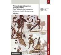 Archeologia del cantiere protobizantino. Cave, maestranze e committenti attraverso i marchi dei marmorari