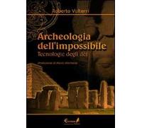 Archeologia dell'impossibile. Tecnologie degli dèi