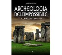 Archeologia dell'impossibile. Tecnologie degli dèi