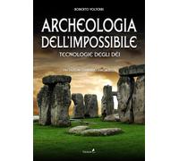 Archeologia dell'impossibile. Tecnologie degli dèi - Volterri Roberto