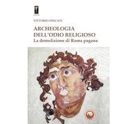 Archeologia dell'odio religioso. La demolizione di Roma pagana