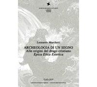 Archeologia di un segno. Alle origini del drago cristiano. Epica etica estetica