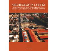 Archeologia e città. Riflessioni sulla valorizzazione dei siti archeologici in aree urbane
