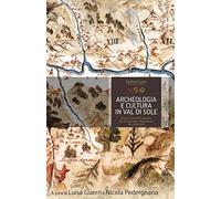 Archeologia e cultura in Val di Sole. Ricerche, contesti, prospettive. Atti del convegno (Molino Ruatti 10-11 settembre 2016)