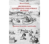 Archeologia e patrimonio industriale in Italia - Covino Renato - Il Formichiere