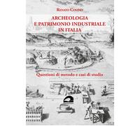 Archeologia e patrimonio industriale in Italia. Questioni di metodo e casi...