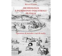 Archeologia e patrimonio industriale in Italia. Questioni di metodo e casi...