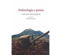 Archeologia e potere. L'altra faccia della propaganda. Dialoghi i